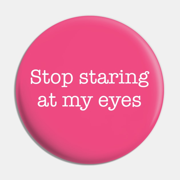 Stop Staring At My Eyes -w Pin by Brobocop