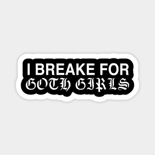 I BREAKE FOR GOTH GIRLS Magnet