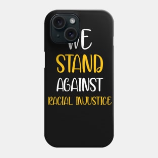 We Stand Against Racial Injustice Phone Case