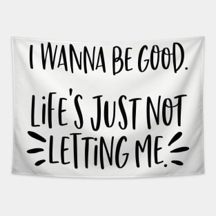 I wanna be good. Life's just not letting me. Tapestry