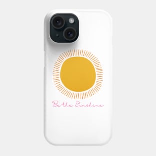 Be the Sunshine - Lifes Inspirational Quotes Phone Case