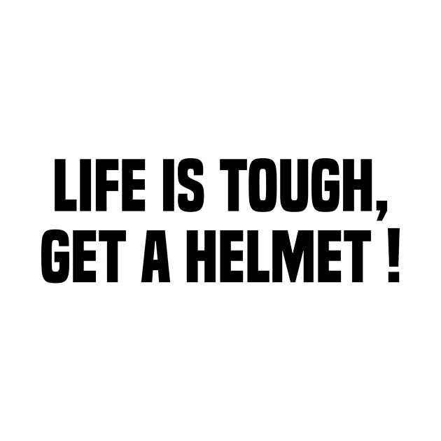 Life Is Tough Get a Helmet by Trendy Merch