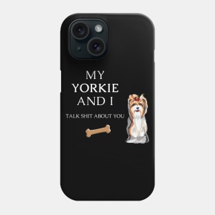 My Yorkie and I talk shit about you - Yorkshire terrier dog Phone Case