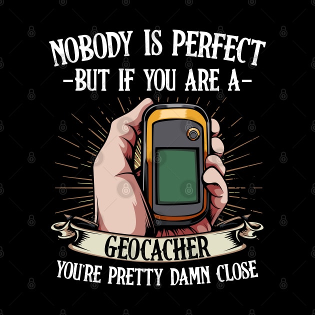 Geocaching - Nobody Is Perfect But If You Are A Geocacher by Lumio Gifts