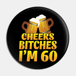 Cheers Bitches I'm 60 Years Old Happy Birthday Beer Drinker Pin