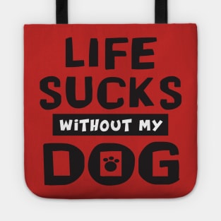 classic design of Life Sucks Without My Dog Tote