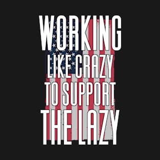 Working Like Crazy To Support The Lazy T-Shirt