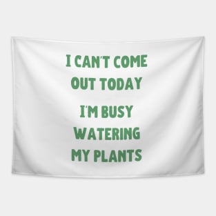 Can't come out today busy watering my plants Tapestry