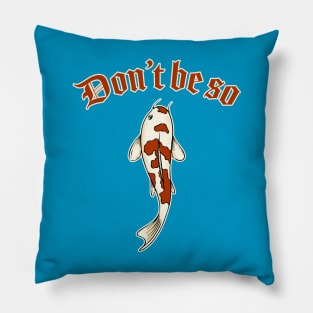 Don't be koi Pillow