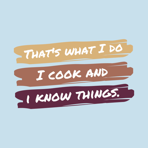 That's What I Do I Cook And I Know Things by casualism