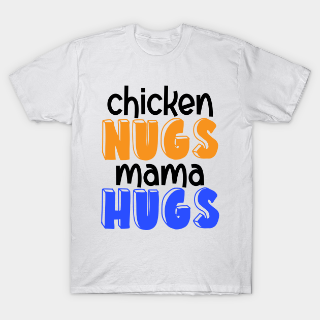 Discover chicken nugs and mama hugs - Chicken Nugs And Mama Hugs - T-Shirt