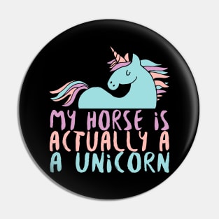 My Horse Is Actually A Unicorn - Horses Unicorns Pin