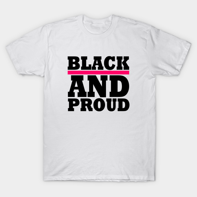 Discover BLACK AND PROUD - Black And Proud - T-Shirt