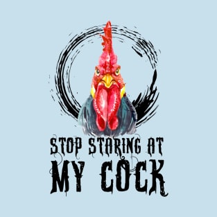 Stop Staring at My Cock T-Shirt