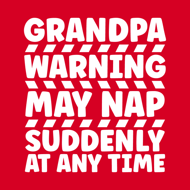 Grandpa Warning May Nap Suddenly At Any Time by colorsplash