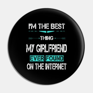 I'm The Best Thing My GirlFriend Ever Found On The Internet Pin