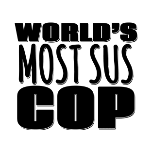 World's Most Sus Cop T-Shirt
