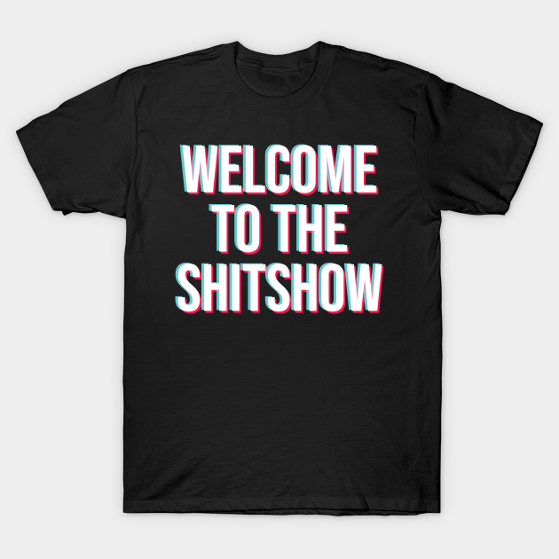 Discover Welcome to the Shitshow Tik - Welcome To The Shitshow - T-Shirt