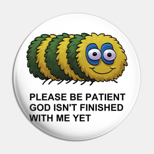 Please Be Patient, God Isn't Finished With Me Yet Pin