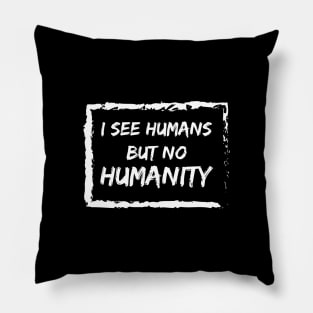 I See Humans But No Humanity Pillow