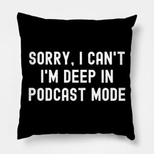 Sorry, I Can't. I'm Deep in Podcast Mode Pillow