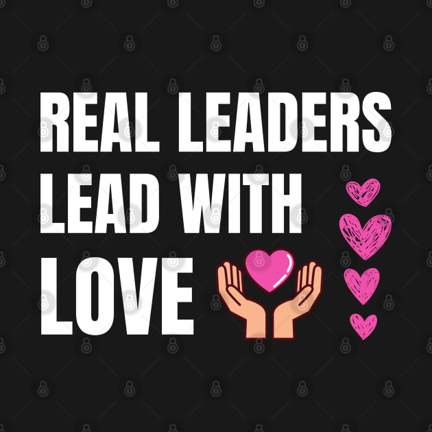 Real Leaders Lead With Love by Artmmey