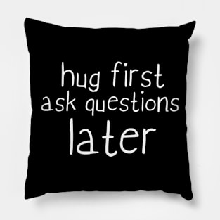 Hug first ask questions later Pillow