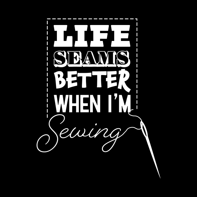 Life Seams Better When I'm Sewing by KevinWillms1