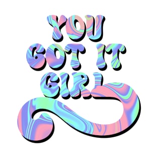 You got it girl T-Shirt