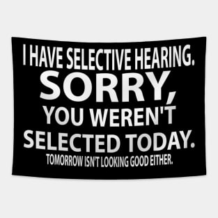 I Have Selected Hearing. Sorry, You Weren't Selected today. Tomorrow Isn't Looking Good Either. Tapestry