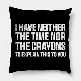 I Have Neither The Time Nor The Crayons Funny Quote Sarcasm Pillow