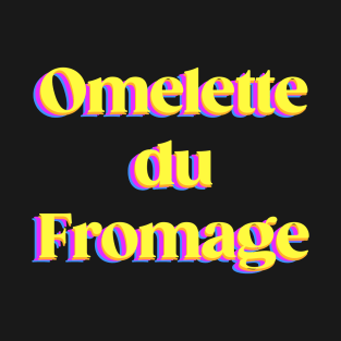 Omelette du Fromage T-Shirt