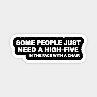 some people  just need a  high five in the face with a chair Magnet