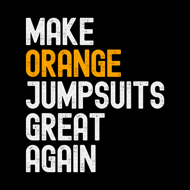 Make Orange Jumpsuits Great Again by FTF DESIGNS