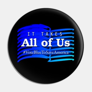 It Takes All of Us - Vote Blue to Save America Pin