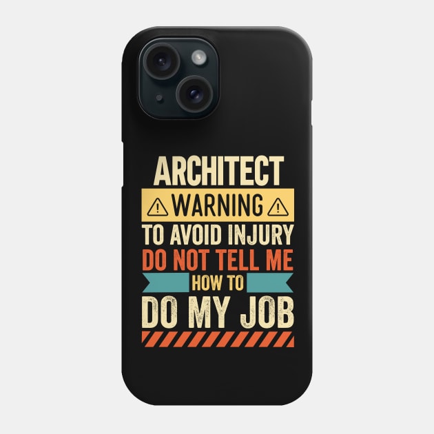 Architect Warning Do Not Tell Me How To Do My Job Phone Case by Stay Weird