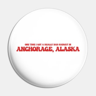 One time I got a really bad haircut in Anchorage, Alaska Pin