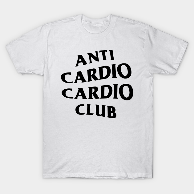Anti Cardio Cardio Club: Black Logo (Front Only) T-Shirt - Anti Cardio  Cardio Club - T-Shirt | TeePublic
