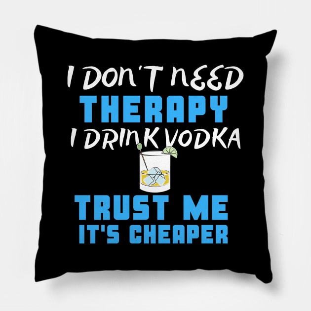 I Don't Need Therapy I Drink Vodka Trust Me It's Cheaper Pillow by uncannysage