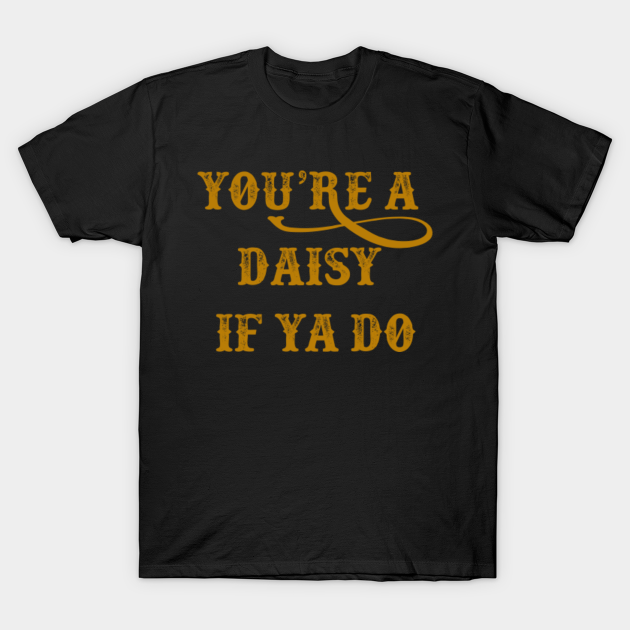 Tombstone Quote - You're A Daisy If You Do - Tombstone - T-Shirt ...