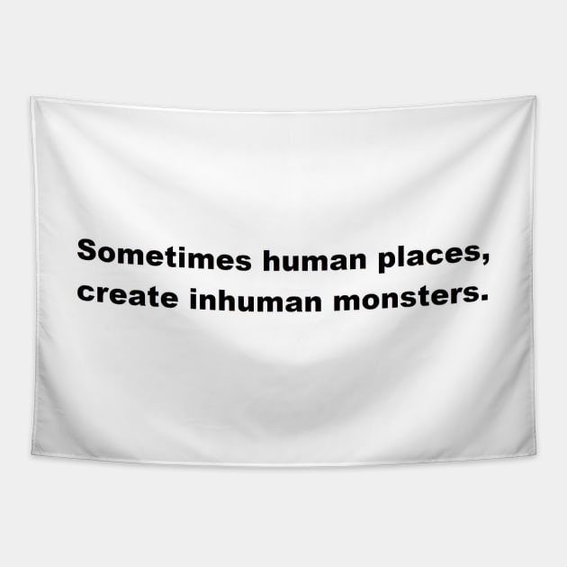 sometimes human places, create inhuman monsters Tapestry by felipequeiroz