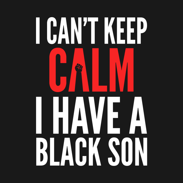 I Can't Keep Calm I Have A Black Son by oskibunde