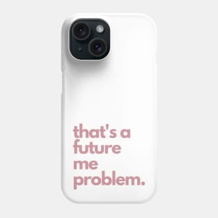 That's A Future Me Problem - Pink Letters - That's A Future Me Problem Phone Case