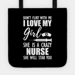 Nurse - Don't flirt with me I love my girl She is a crazy nurse she will stab you Tote