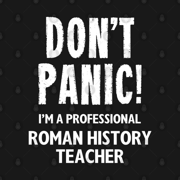 Don't Panic! Roman History Teacher by MonkeyTshirts