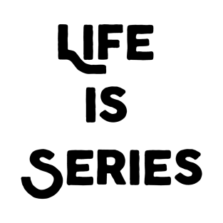 Life Is Series T-Shirt