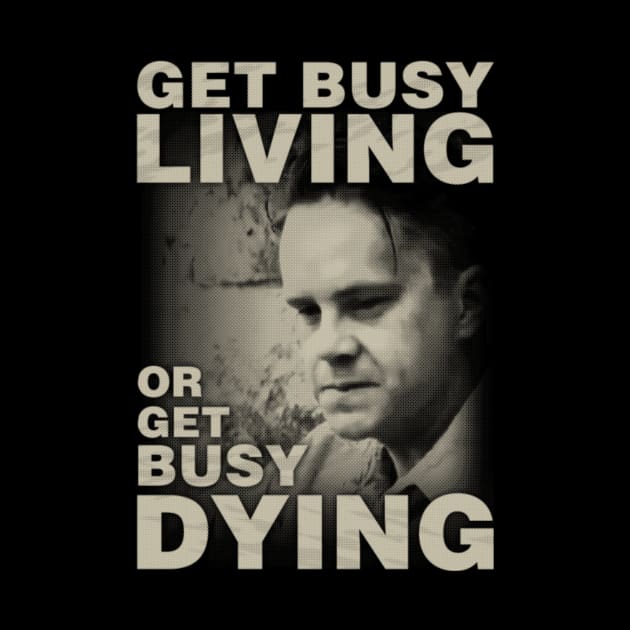 Get Busy Living or Get Busy Dying by kostjuk