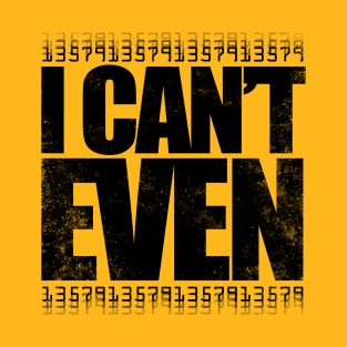 I CAN'T EVEN (Black Version) T-Shirt