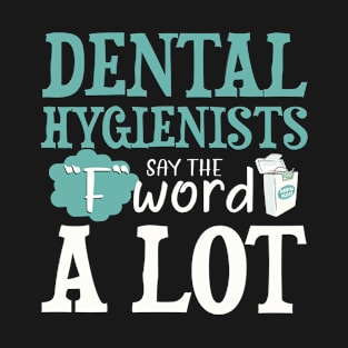 Dental Hygienists Say The "F" Word A Lot Floss Funny T-Shirt