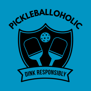 Dink Responsibly - Pickleballoholic T-Shirt